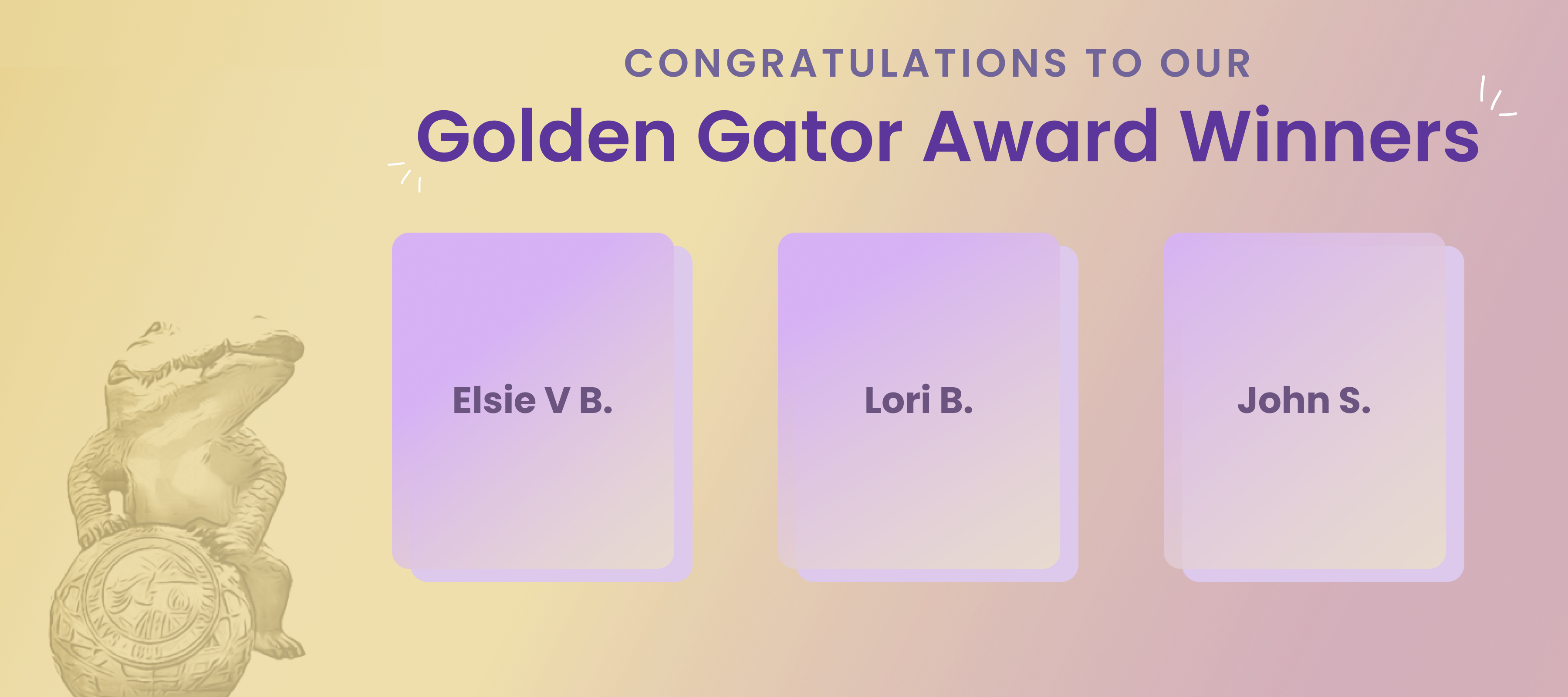 Congratulations to our Q2 2022 Golden Gator Winners, Elsie V B, Lori B, and John S